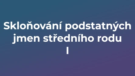 Kvíz: Skloňování podstatných jmen středního rodu (1)