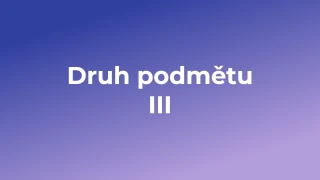 Kvíz: Druh podmětu (3)