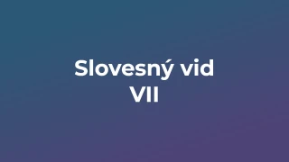 Kvíz: Slovesný vid (7)