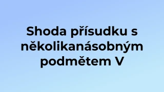 Kvíz: Shoda přísudku s několikanásobným podmětem (5)