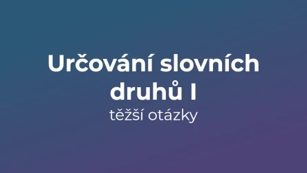 Kvíz: Určování slovních druhů (těžší otázky) (1)