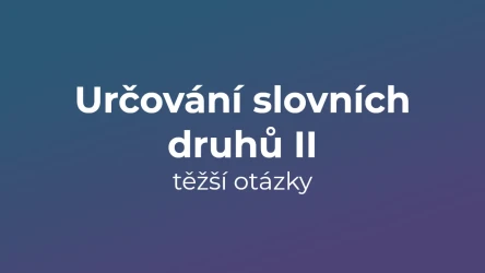 Kvíz: Určování slovních druhů (těžší otázky) (2)