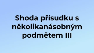 Kvíz: Shoda přísudku s několikanásobným podmětem (3)