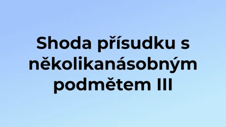 Kvíz: Shoda přísudku s několikanásobným podmětem (3)