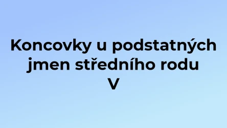 Kvíz: Koncovky u podstatných jmen středního rodu (5)