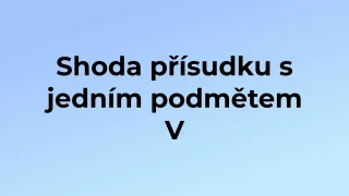 Kvíz: Shoda přísudku s jedním podmětem (5)