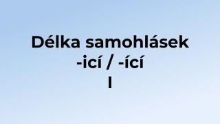 Kvíz: Délka samohlásek -icí / -ící (1)