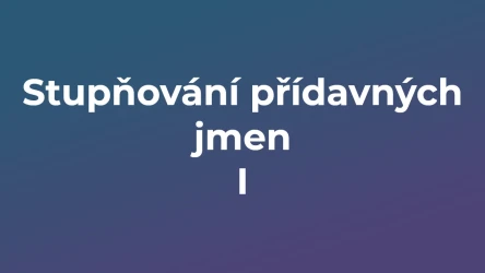 Kvíz: Stupňování přídavných jmen (1)