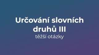 Kvíz: Určování slovních druhů (těžší otázky) (3)
