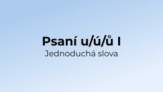 Kvíz: Psaní u/ú/ů v jednoduchých slovech (1)