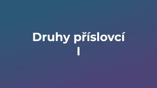Kvíz: Druhy příslovcí (1)