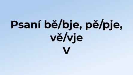 Kvíz: Psaní bě/bje, pě/pje, vě/vje (5)