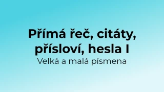 Kvíz: Přímá řeč, citáty, přísloví - velká a malá písmena (1)