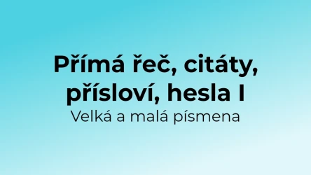 Kvíz: Přímá řeč, citáty, přísloví - velká a malá písmena (1)