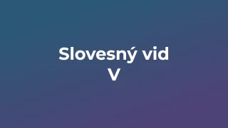 Kvíz: Slovesný vid (5)