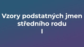 Kvíz: Vzory podstatných jmen středního rodu (1)