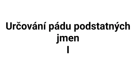 Kvíz: Určování pádu podstatných jmen (1)