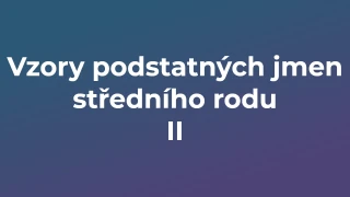 Kvíz: Vzory podstatných jmen středního rodu (2)