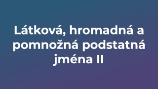 Kvíz: Látková, hromadná a pomnožná podstatná jména (2)