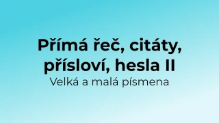 Kvíz: Přímá řeč, citáty, přísloví - velká a malá písmena (2)