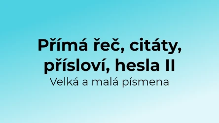 Kvíz: Přímá řeč, citáty, přísloví - velká a malá písmena (2)