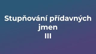 Kvíz: Stupňování přídavných jmen (3)