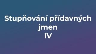 Kvíz: Stupňování přídavných jmen (4)