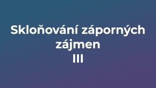 Kvíz: Skloňování záporných zájmen (3)