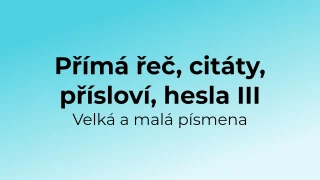 Kvíz: Přímá řeč, citáty, přísloví - velká a malá písmena (3)