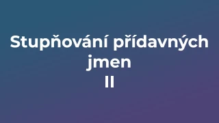 Kvíz: Stupňování přídavných jmen (2)
