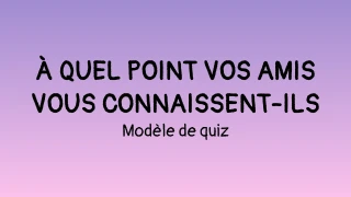 À quel point vos amis vous connaissent-ils Modèle de quiz