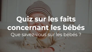 Quiz sur les faits concernant les bébés : Que savez-vous sur les bébés ?