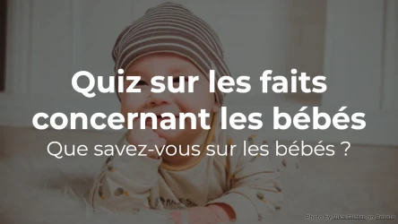 Quiz sur les faits concernant les bébés : Que savez-vous sur les bébés ?
