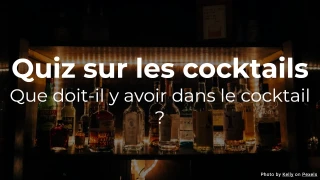 Quiz sur les cocktails - Que doit-il y avoir dans le cocktail ?