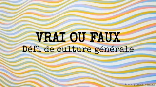 Vrai ou faux : Défi de culture générale