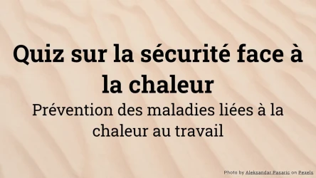 Quiz sur la sécurité contre la chaleur - Prévenir les maladies liées à la chaleur au travail