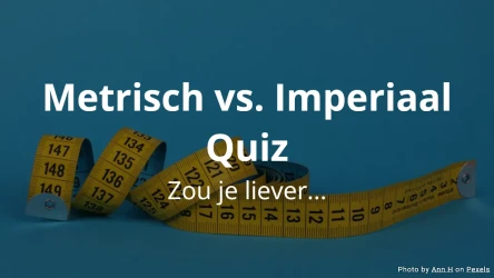 Zou je liever... Metrisch vs Imperiaal Quiz