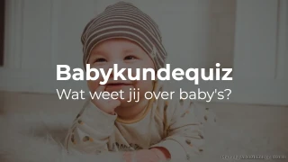 Babykundequiz: Wat weet jij over baby's?