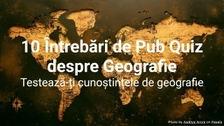 10 întrebări de pub quiz la geografie