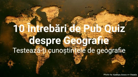 10 întrebări de pub quiz la geografie