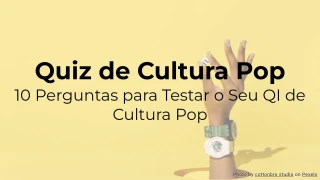 Quiz de Cultura Pop: 10 Perguntas para Testar seu Conhecimento sobre Cultura Pop
