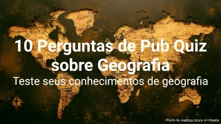 10 Perguntas de Pub Quiz sobre Geografia