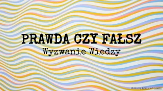 Prawda czy fałsz: Wyzwanie wiedzy