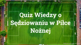 Quiz Wiedzy o Sędziowaniu w Piłce Nożnej - 20 Pytań o Zasady Piłki Nożnej