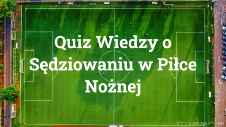 Quiz Wiedzy o Sędziowaniu w Piłce Nożnej - 20 Pytań o Zasady Piłki Nożnej
