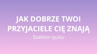 Jak dobrze twoi przyjaciele cię znają? Szablon quizu