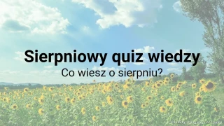 Sierpniowy quiz wiedzy - Co wiesz o sierpniu?