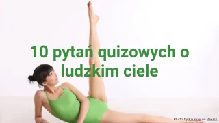 10 pytań quizowych o ludzkim ciele