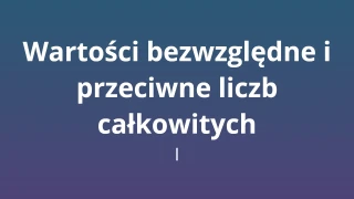 Wartości bezwzględne i przeciwne liczb całkowitych I - Quiz matematyczny