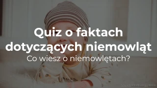 Quiz o faktach dotyczących niemowląt: Co wiesz o niemowlętach?